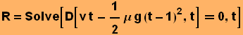 R = Solve[D[v t - 1/2μ g (t - 1)^2, t] 0, t]