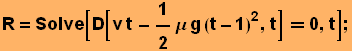 R = Solve[D[v t - 1/2μ g (t - 1)^2, t] 0, t] ;