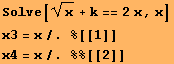 Solve[x^(1/2) + k == 2x, x] x3 = x/. %[[1]] x4 = x/. %%[[2]] 
