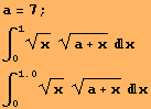 a = 7 ; ∫_0^1x^(1/2) (a + x)^(1/2) x RowBox[{RowBox[{∫_0, ^, 1.}], x^(1/2) (a + x)^(1/2) x}] 