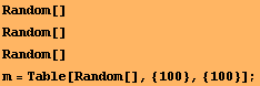 Random[] Random[] Random[] m = Table[Random[], {100}, {100}] ; 