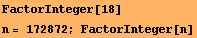 FactorInteger[18] n = 172872 ; FactorInteger[n] 