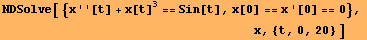 NDSolve[ {x''[t] + x[t]^3 == Sin[t], x[0] == x '[0] == 0}, <br />      ... nbsp;             x, {t, 0, 20} ]