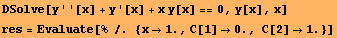 DSolve[y ' '[x] + y '[x] + x y[x] == 0, y[x], x] RowBox[{res, =, RowBox[{Evaluate, [, RowBox[{ ... 62754;, 1.}], ,, RowBox[{C[1], , 0.}], ,,  , RowBox[{C[2], , 1.}]}], }}]}], ]}]}] 