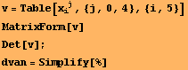 v = Table[x_i^j, {j, 0, 4}, {i, 5}] MatrixForm[v] Det[v] ; dvan = Simplify[%] 