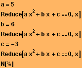 a = 5 Reduce[a x^2 + b x + c0, x] b = 6 Reduce[a x^2 + b x + c0, x] c = -3 Reduce[a x^2 + b x + c0, x] N[%] 