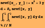 newf[x_, y_] := x^4 + 3y d = ∂_x newf[x, y] ∫_0^1∫_1^2newf[x, y] yx %//N 