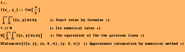 f=. f[x_, y_] := Cos[( x)/y]  ∫_0^π∫_0^πf[x, y] xy  ... , π}]     (* Approximate integration by numerical method *)    