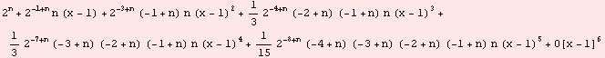 2^n + 2^(-1 + n) n (x - 1) + 2^(-3 + n) (-1 + n) n (x - 1)^2 + 1/3 2^(-4 + n) (-2 + n) (-1 + n ... -1 + n) n (x - 1)^4 + 1/15 2^(-8 + n) (-4 + n) (-3 + n) (-2 + n) (-1 + n) n (x - 1)^5 + O[x - 1]^6