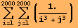 RowBox[{Underoverscript[∑, i = 1, arg3], RowBox[{Underoverscript[∑, j = 1, arg3], RowBox[{(, RowBox[{1., /, (i^3 + j^3)}], )}],  }]}]