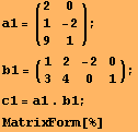 a1 = (2    0 ) ;        1    -2        9    1 b1 = (1    2    -2   0 ) ;        3    4    0    1 c1 = a1 . b1 ; MatrixForm[%] 