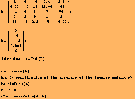 A = (1       4       -4      0.4     1.6  ) ;       0.02    3.5     13      13.04   -44        ... cation of the accurace of the inverse matrix *) ; MatrixForm[%] x1 = r . b x2 = LinearSolve[A, b] 