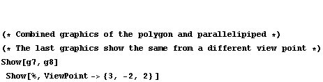   (* Combined graphics of the polygon and parallelipiped *)  (* The last graphics show the same from a different view point *)  Show[g7, g8]  Show[%, ViewPoint -> {3, -2, 2} ]