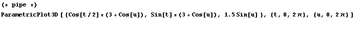 (* pipe *)  ParametricPlot3D [ {Cos[t/2] * (3 + Cos[u]), Sin[t] * (3 + Cos[u]), 1.5 Sin[u] }, {t, 0, 2 π}, {u, 0, 2 π} ]     